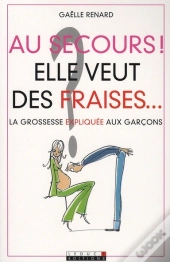 Au Secours ! Elle Veut Des Fraises... La Grossesse Expliquée Aux Garcons