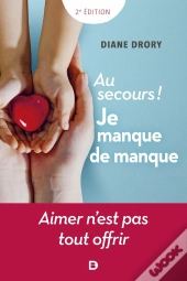 Au Secours ! Je Manque De Manque : Aimer N'Est Pas Tout Offrir