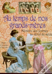 Au Temps De Nos Grands Meres : Memoire Des Femmes Au Debut Du Siecle