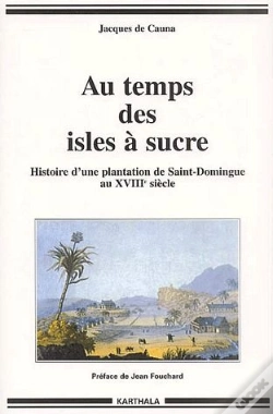 Capa do artigo Au Temps Des Isles À Sucre ; Histoire D'Une Plantation De Saint-Domingue Au Xviiie Siècle