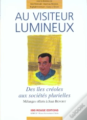 Au Visiteur Lumineux : Des Îles Créoles Aux Sociétés Plurielles. Mélanges Offerts À Jean Benoist