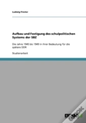 Aufbau Und Festigung Des Schulpolitischen Systems Der Sbz
