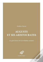 Auguste Et Ses Aristocrates : Les Générations De La Révolution Romaine