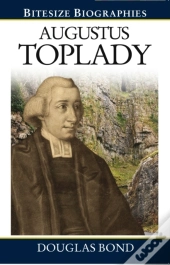 Augustus Toplady : A Bite-Size Biography Of Augustus Toplady
