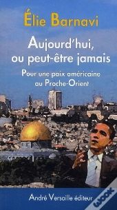 Aujourd'Hui, Ou Peut-Être Jamais ; Pour Une Paix Américaine Au Proche-Orient