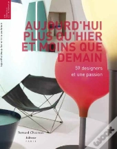Aujourd'Hui Plus Qu'Hier Et Moins Que Demain ; 59 Designers Et Une Passion ; La Collection De Clémence Et Didier Krzentowski