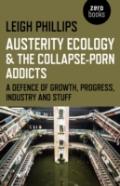 Austerity Ecology & The Collapseâ€“Porn Addicts Â€“ A Defence Of Growth, Progress, Industry And Stuff