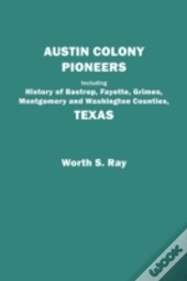 Austin Colony Pioneers : Including History Of Bastrop, Fayette, Grimes,