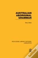 Australian Aboriginal Grammar (Rle Linguistics F: World Linguistics)