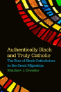 Authentically Black And Truly Catholic - Preview