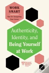 Authenticity, Identity, And Being Yourself At Work (Hbr Work Smart Series)