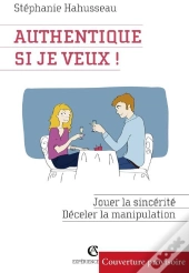 Authentique, Si Je Veux ! Jouer La Sincérité, Déceler La Manipulation