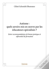 Autisme : Quels Savoirs Mis En Oeuvre Par Les Educateurs Specialises ? - Entre Recommandations De Bo