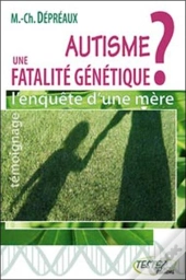 Autisme : Une Fatalité Génétique ; L'Enquête D'Une Mère