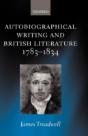 Autobiographical Writing And British Literature 1783-1834 - Preview