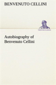 Autobiography Of Benvenuto Cellini