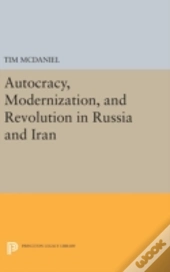 Autocracy, Modernization, And Revolution In Russia And Iran