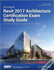 Autodesk Revit 2017 Architecture Certification Exam Study Guide (Including Unique Access Code)