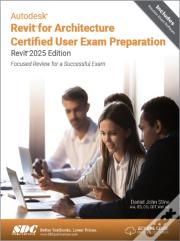Autodesk Revit For Architecture Certified User Exam Preparation (Revit 2025 Edition)