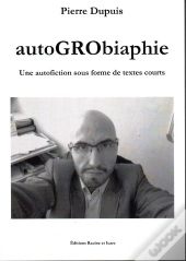 Autogrobiaphie Une Autofiction Sous Forme De Textes Courts