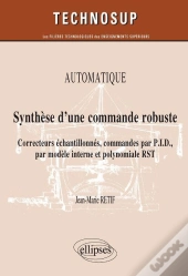 Automatique ; Synthèse D'Une Commande Robuste ; Correcteurs Échantillonnés, Commandes Par P.I.D., Par Modèle Interne Et Polynomiale Rst