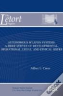 Autonomous Weapon Systems: A Brief Survey Of Developmental, Operational, Legal, And Ethical Issues