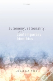 Autonomy, Rationality, And Contemporary Bioethics