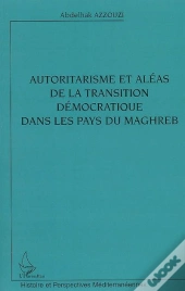 Autoritarisme Et Aléas De La Transition Démocratique Dans Les Pays Du Maghreb