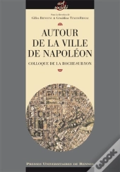 Autour De La Ville De Napoléon. Colloque De La Roche-Sur-Yon