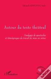 Autour Du Texte Théâtral ; Analyses De Spectacles Et Témoignages Du Travail De Mise En Scène