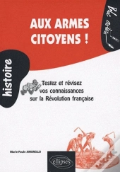 Aux Armes Citoyens ! Testez Et Révisez Vos Connaissances Sur La Révolution Française