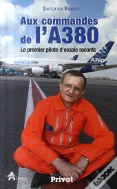 Aux Commandes De L'A380 ; Le Premier Pilote D'Essais Raconte