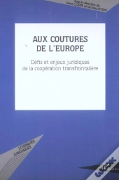Aux Coutures De L'Europe ; Defis Et Enjeux Juridiques De La Cooperation Transfrontaliere