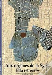 Aux Origines De La Syrie : Ebla Retrouvée