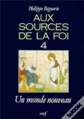 Aux Sources De La Foi ; Un Monde Nouveau