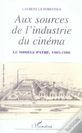 Aux Sources De L'Industrie Du Cinéma ; Le Modèle Pathé (1905-1908)