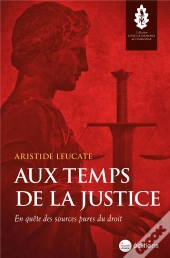 Aux Temps De La Justice : En Quête Des Sources Pures Du Droit