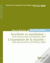 Auxiliaire Et Auxiliation & L'Expression De La Futurité ; Actes Des Journées Scientifiques 2004 & Actes Des Journées Scientifiques 2005