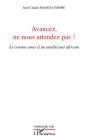 Avancez Ne Nous Attendez Pas ; Le Constat Amer D'Un Intellectuel Africain - Preview