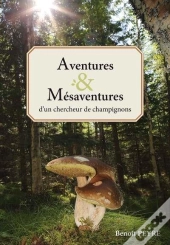 Aventures & Mésaventures D'Un Chercheur De Champignons
