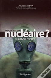 Avez-Vous Peur Du Nucléaire ? Vous Devriez Peut-Être...