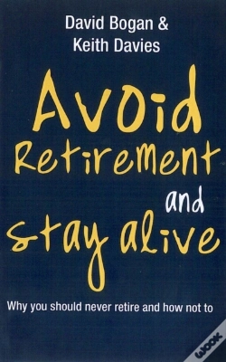Capa do artigo Avoid Retirement And Stay Alive: Why You Should Never Retire And How Not To