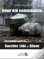 Avoir Été Communiste ; Les Autobiographies De Koestler, Lobl Et Silone