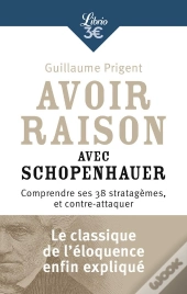 Avoir Raison Avec Schopenhauer ; Comprendre Ses 38 Stratagèmes Et Contre-Attaquer