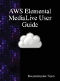 Aws Elemental Medialive User Guide - Preview