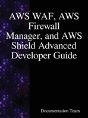 Aws Waf, Aws Firewall Manager, And Aws Shield Advanced Developer Guide - Preview