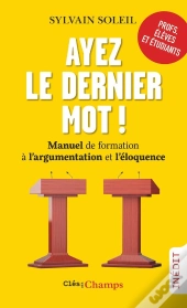 Ayez Le Dernier Mot ! : Manuel De Formation À L'Argumentation Et L'Éloquence
