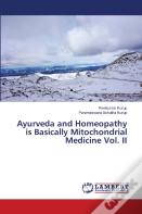 Ayurveda And Homeopathy Is Basically Mitochondrial Medicine Vol. Ii