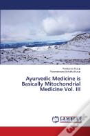 Ayurvedic Medicine Is Basically Mitochondrial Medicine Vol. Iii