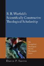 B. B. Warfield'S Scientifically Constructive Theological Scholarship - Preview